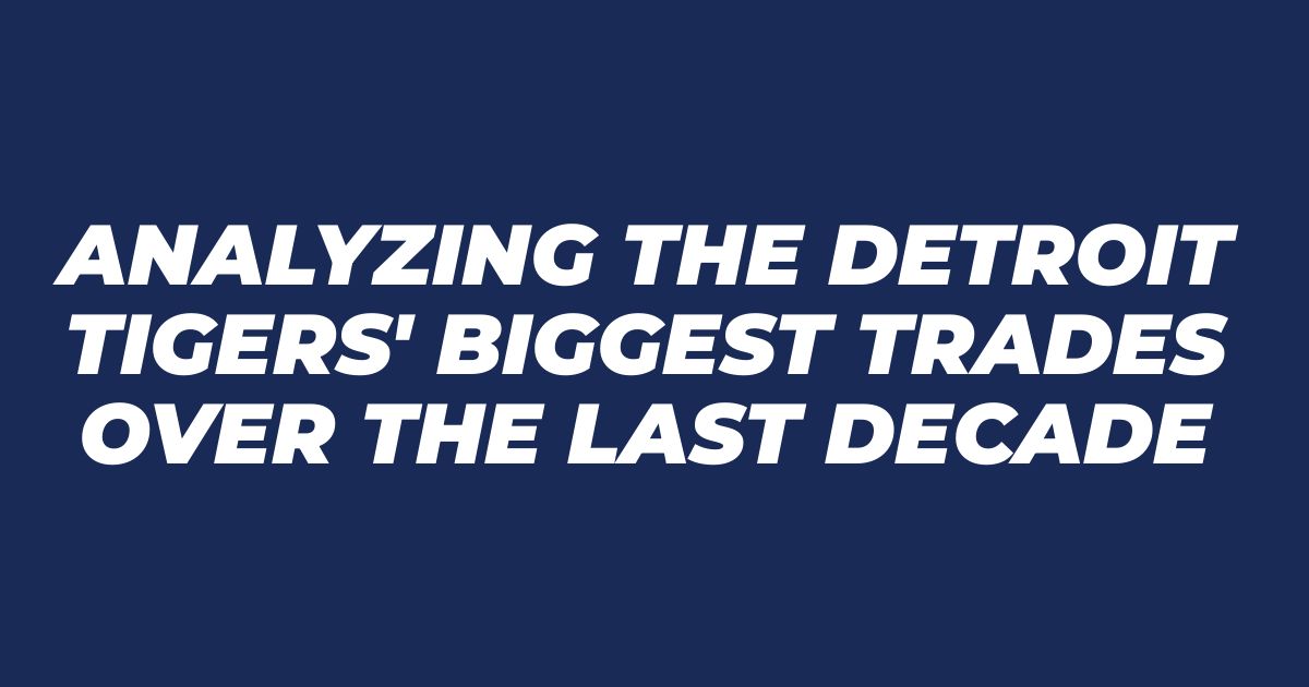 Analyzing the Detroit Tigers’ Biggest Trades Over the Last Decade
